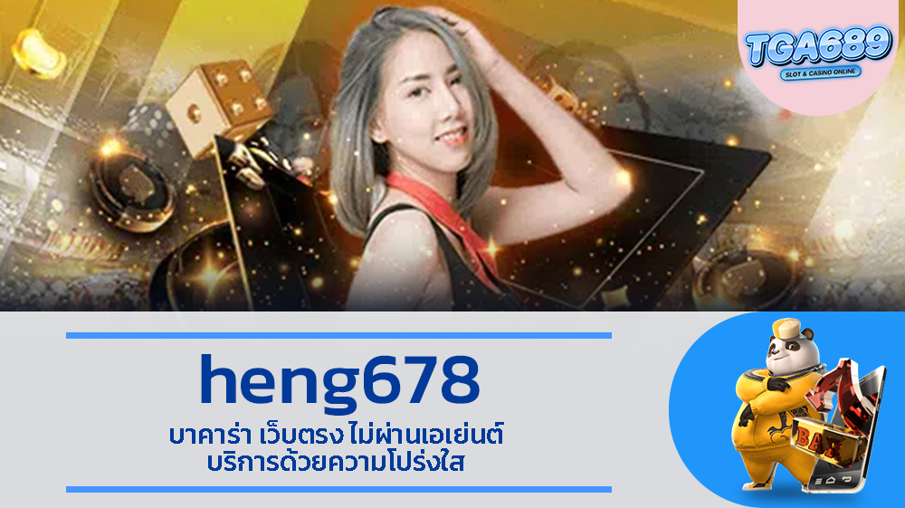 heng678 บาคาร่า เว็บตรง ไม่ผ่านเอเย่นต์ บริการด้วยความโปร่งใส TGA689