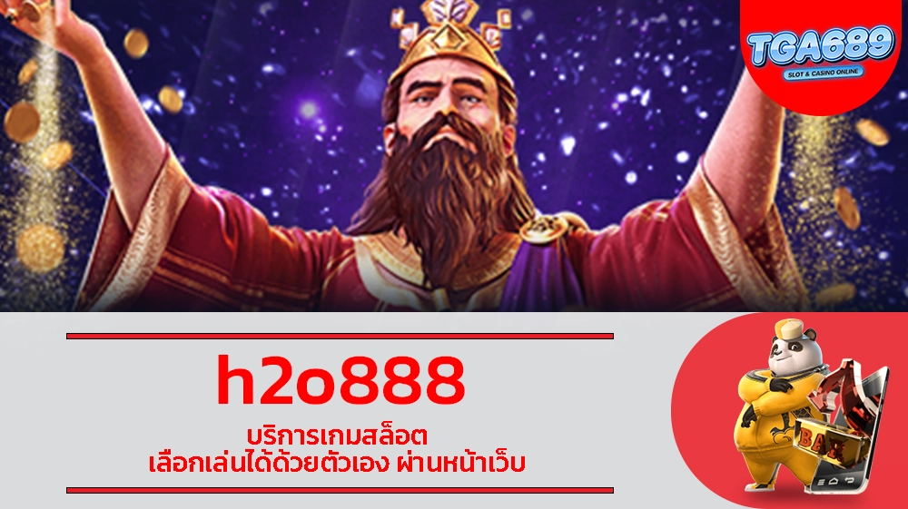 h2o888 บริการเกมสล็อต เลือกเล่นได้ด้วยตัวเอง ผ่านหน้าเว็บ TGABET689