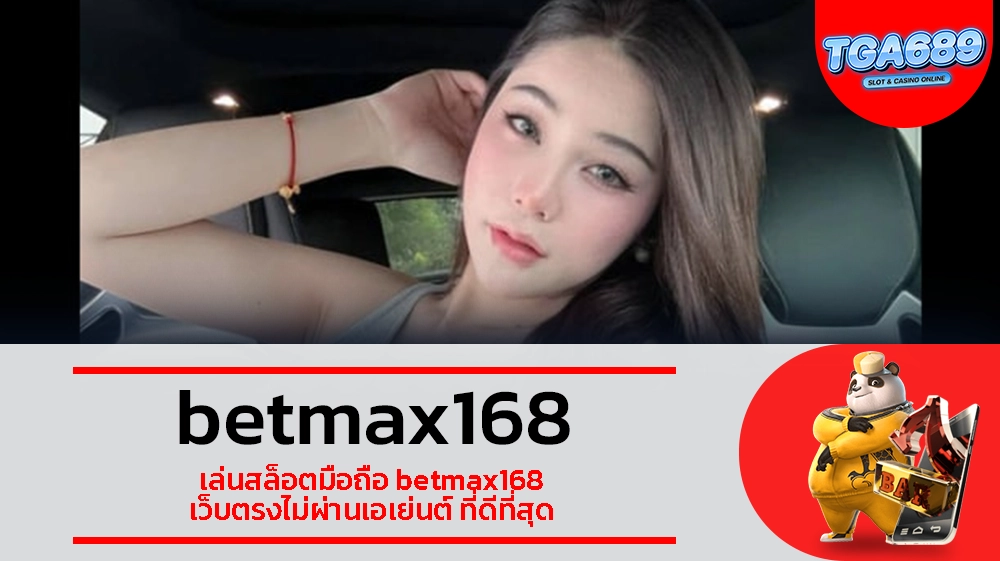 TGABET689 เล่นสล็อตมือถือ betmax168 เว็บตรงไม่ผ่านเอเย่นต์ ที่ดีที่สุด