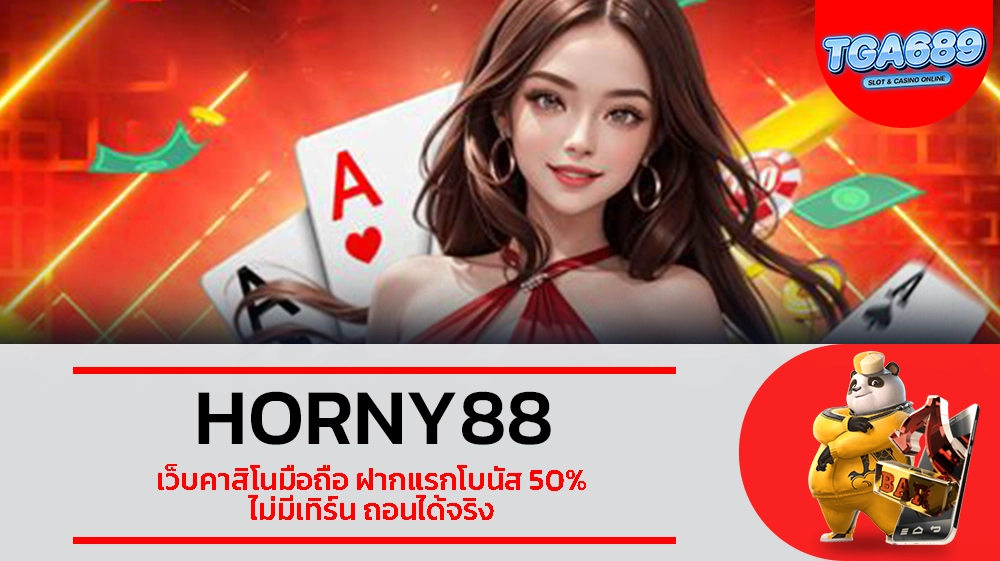 TGABET689 HORNY88 เว็บคาสิโนมือถือ ฝากแรกโบนัส 50% ไม่มีเทิร์น ถอนได้จริง
